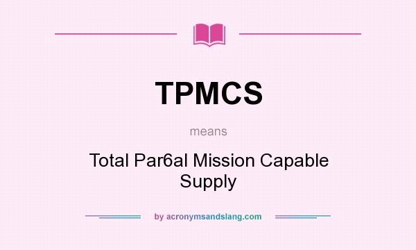 What does TPMCS mean? It stands for Total Par6al Mission Capable Supply