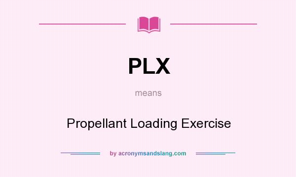 What does PLX mean? It stands for Propellant Loading Exercise