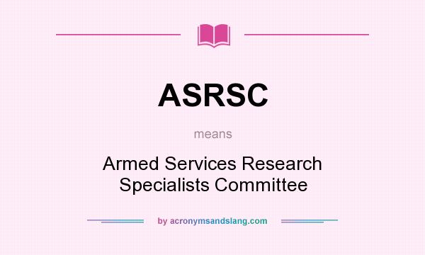 What does ASRSC mean? It stands for Armed Services Research Specialists Committee