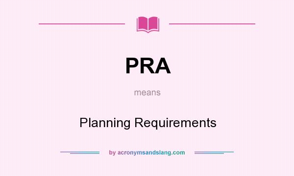 What does PRA mean? It stands for Planning Requirements