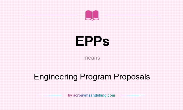 What does EPPs mean? It stands for Engineering Program Proposals