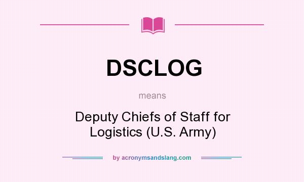 What does DSCLOG mean? It stands for Deputy Chiefs of Staff for Logistics (U.S. Army)