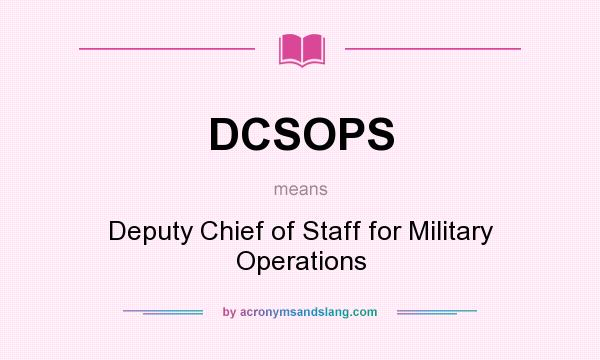 What does DCSOPS mean? It stands for Deputy Chief of Staff for Military Operations