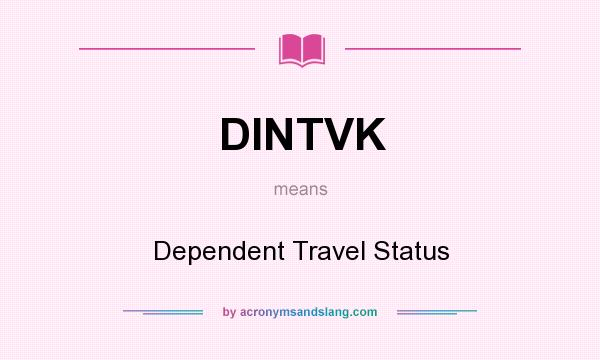 What does DINTVK mean? It stands for Dependent Travel Status