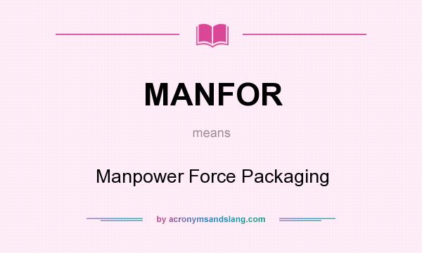 What does MANFOR mean? It stands for Manpower Force Packaging