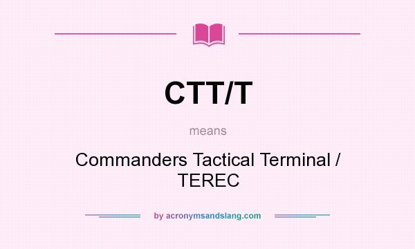 What does CTT/T mean? It stands for Commanders Tactical Terminal / TEREC