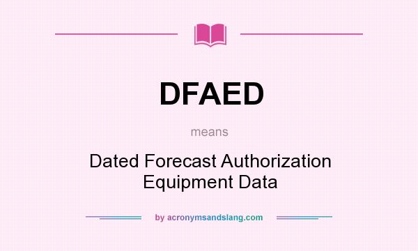What does DFAED mean? It stands for Dated Forecast Authorization Equipment Data