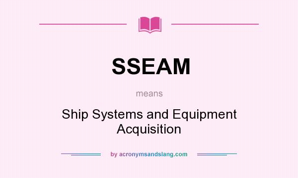 What does SSEAM mean? It stands for Ship Systems and Equipment Acquisition