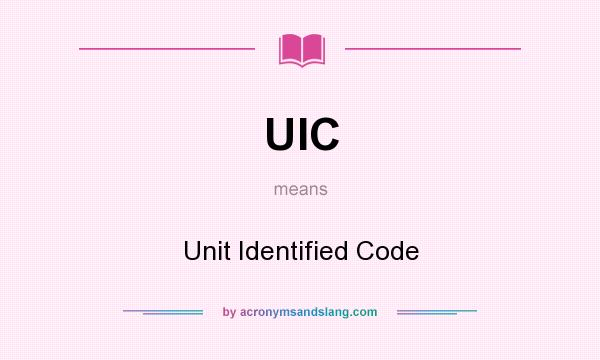 What does UIC mean? It stands for Unit Identified Code
