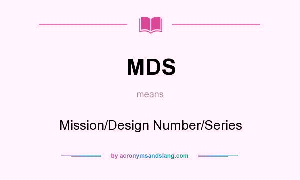 What does MDS mean? It stands for Mission/Design Number/Series