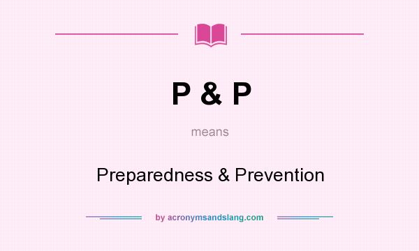 What does P & P mean? It stands for Preparedness & Prevention