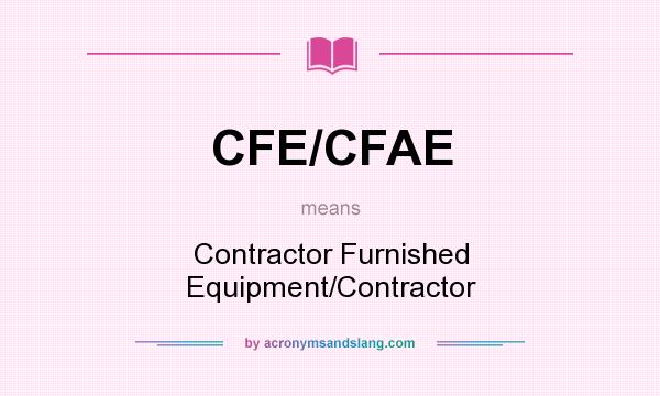 What does CFE/CFAE mean? It stands for Contractor Furnished Equipment/Contractor