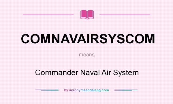 What does COMNAVAIRSYSCOM mean? It stands for Commander Naval Air System