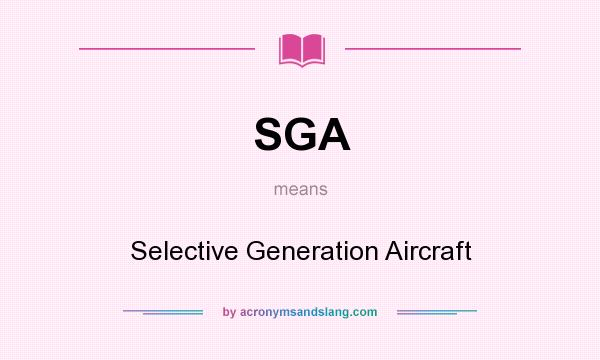 What does SGA mean? It stands for Selective Generation Aircraft