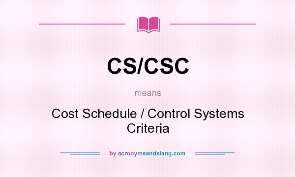 What does CS/CSC mean? It stands for Cost Schedule / Control Systems Criteria