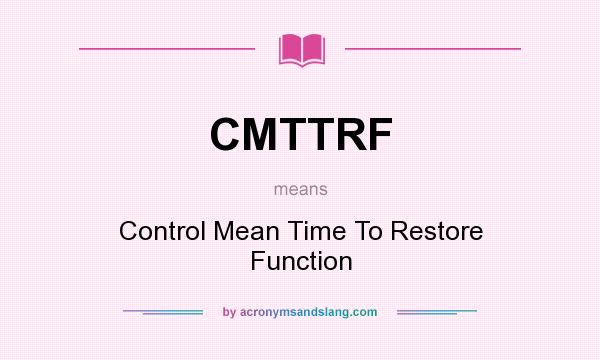 What does CMTTRF mean? It stands for Control Mean Time To Restore Function