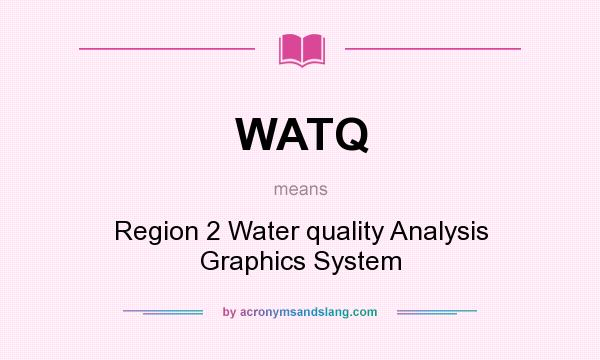 What does WATQ mean? It stands for Region 2 Water quality Analysis Graphics System