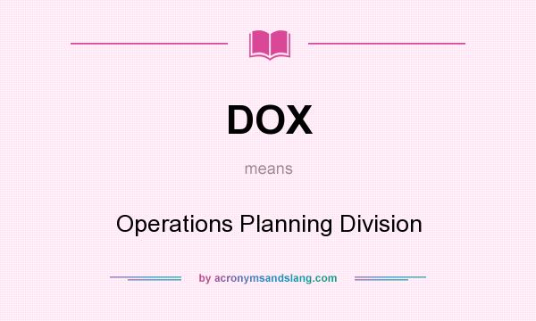 What does DOX mean? It stands for Operations Planning Division