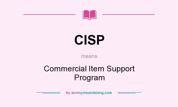 What does CISP mean? It stands for Commercial Item Support Program