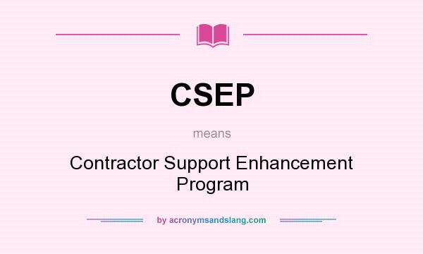 What does CSEP mean? It stands for Contractor Support Enhancement Program