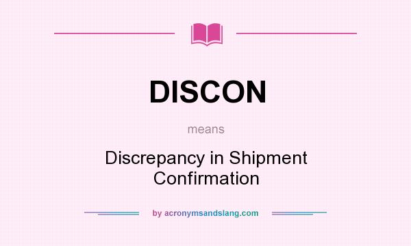 What does DISCON mean? It stands for Discrepancy in Shipment Confirmation