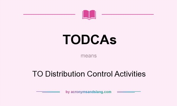 What does TODCAs mean? It stands for TO Distribution Control Activities