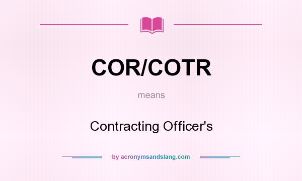 What does COR/COTR mean? It stands for Contracting Officer`s