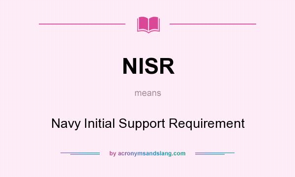 What does NISR mean? It stands for Navy Initial Support Requirement