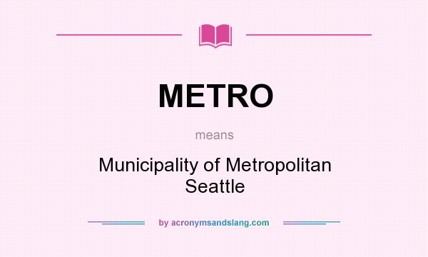 What does METRO mean? It stands for Municipality of Metropolitan Seattle