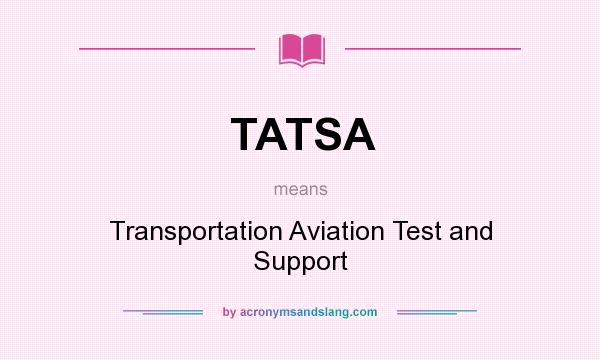 What does TATSA mean? It stands for Transportation Aviation Test and Support