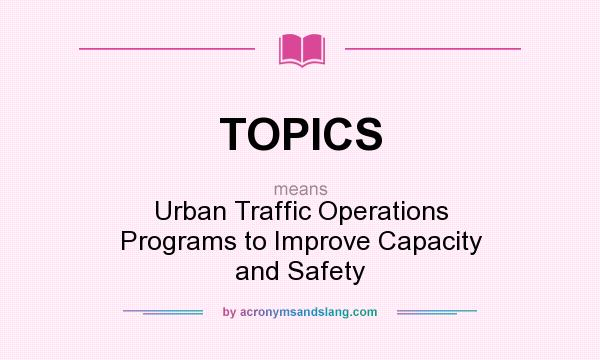 What does TOPICS mean? It stands for Urban Traffic Operations Programs to Improve Capacity and Safety