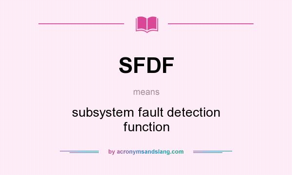 What does SFDF mean? It stands for subsystem fault detection function