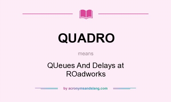 What does QUADRO mean? It stands for QUeues And Delays at ROadworks