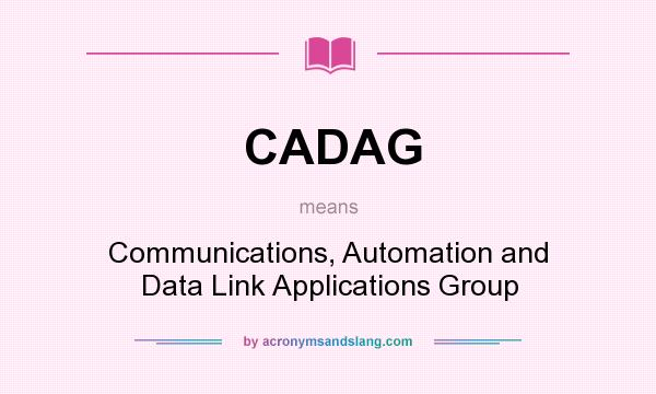 What does CADAG mean? It stands for Communications, Automation and Data Link Applications Group