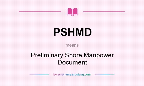 What does PSHMD mean? It stands for Preliminary Shore Manpower Document