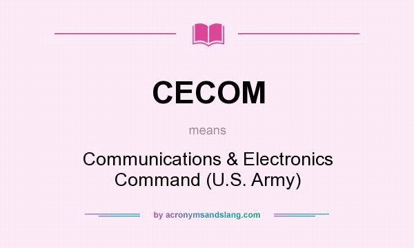 What does CECOM mean? It stands for Communications & Electronics Command (U.S. Army)