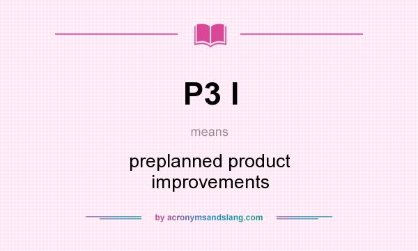 What does P3 I mean? It stands for preplanned product improvements