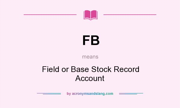 What does FB mean? It stands for Field or Base Stock Record Account