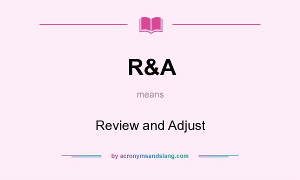 What does R&A mean? It stands for Review and Adjust