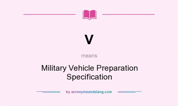 What does V mean? It stands for Military Vehicle Preparation Specification