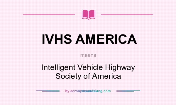 What does IVHS AMERICA mean? It stands for Intelligent Vehicle Highway Society of America