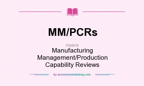 What does MM/PCRs mean? It stands for Manufacturing Management/Production Capability Reviews