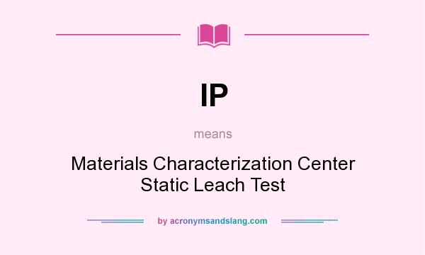 What does IP mean? It stands for Materials Characterization Center Static Leach Test