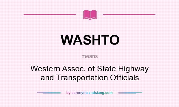 What does WASHTO mean? It stands for Western Assoc. of State Highway and Transportation Officials