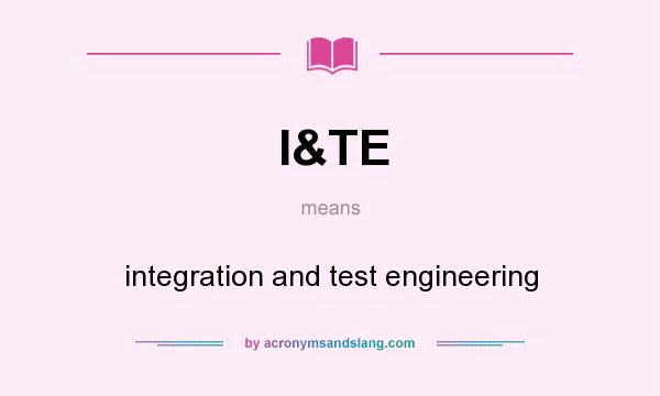 What does I&TE mean? It stands for integration and test engineering