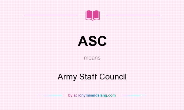 What does ASC mean? It stands for Army Staff Council