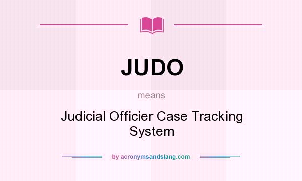 What does JUDO mean? It stands for Judicial Officier Case Tracking System