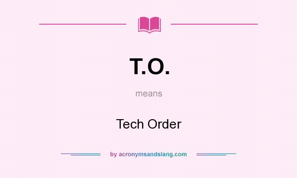What does T.O. mean? It stands for Tech Order
