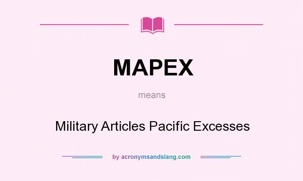 What does MAPEX mean? It stands for Military Articles Pacific Excesses