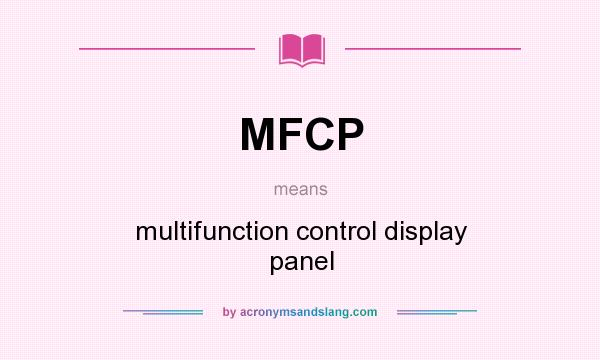 What does MFCP mean? It stands for multifunction control display panel